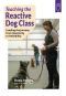 Teaching the Reactive Dog Class