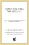 Essential Oils for Healing · Over 400 All-Natural Recipes for Everyday Ailments