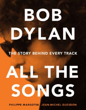 Bob Dylan All the Songs · the Story Behind Every Track