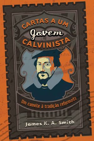 Cartas a um Jovem Calvinista · Um Convite à Tradição Reformada