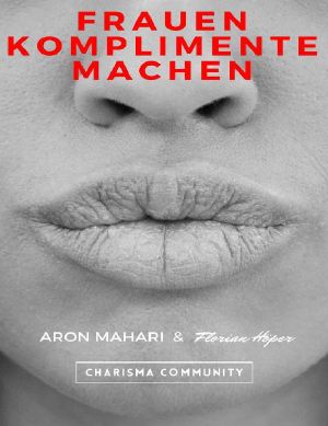 Frauen Komplimente machen: Komplimente für Frauen um richtig zu flirten, Frauen erobern & verführen, Anziehung aufbauen, Attraktivität & Anziehung steigern
