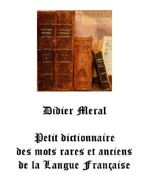 Petit Dictionnaire Des Mots Rares Er Anciens De La Langue Française