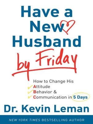 Have a New Husband by Friday · How to Change His Attitude, Behavior & Communication in 5 Days