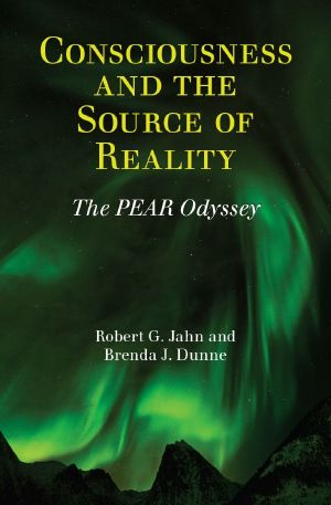 Consciousness and the Source of Reality · the PEAR Odyssey