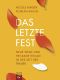 Das letzte Fest · Neue Wege und heilsame Rituale in der Zeit der Trauer