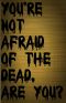 You're Not Afraid of the Dead, Are You?