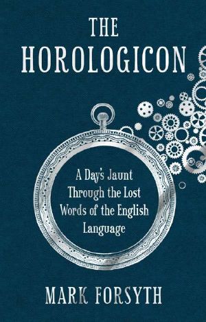 The Horologicon · A Day's Jaunt Through the Lost Words of the English Language