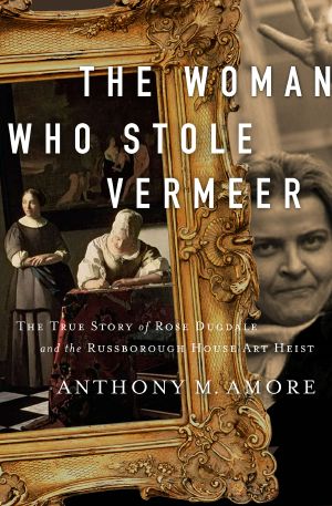 The Woman Who Stole Vermeer, The True Story of Rose Dugdale and the Russborough House Art Heist