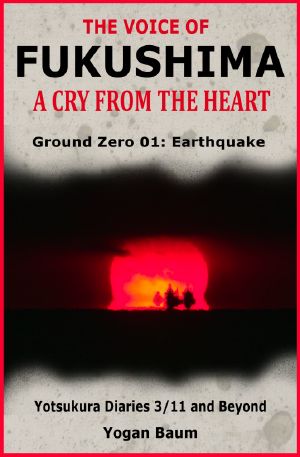 The Voice of Fukushima a Cry From the Heart Ground Zero 01 · Earthquake Yotsukura Diaries 3/11 and Beyond