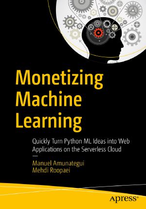 Monetizing Machine Learning, Quickly Turn Python ML Ideas into Web Applications on the Serverless Cloud