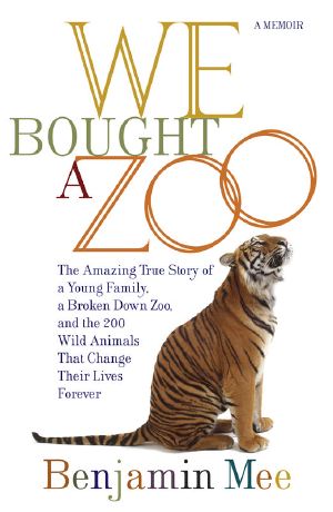 We Bought a Zoo · the Amazing True Story of a Young Family, a Broken Down Zoo, and the 200 Wild Animals That Changed T