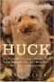 Huck · The Remarkable True Story of How One Lost Puppy Taught a Family --And a Whole Town --About Hope and Happy Endings