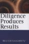 Diligence Produces Results