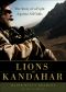 Lions of Kandahar the Story of a Fight Against All Odds