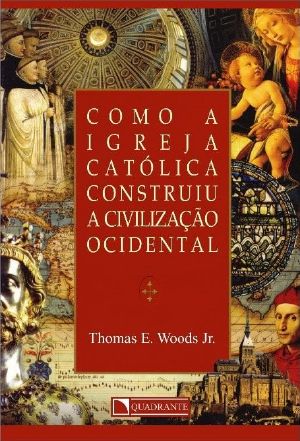 Como a Igreja Católica Construiu a Civilização Ocidental