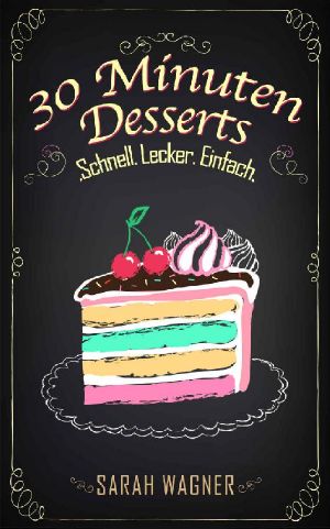 30 Minuten Desserts · 100 süße Dessert-Rezepte. Schnell. Lecker. Einfach.