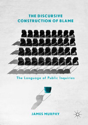 The Discursive Construction of Blame, The Language of Public Inquiries