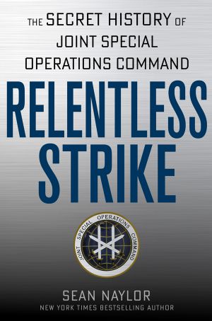 Relentless Strike · The Secret History of Joint Special Operations Command (9781466876224)