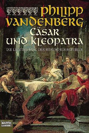 Casar und Kleopatra · Die letzten Tage der römischen Rebuplik