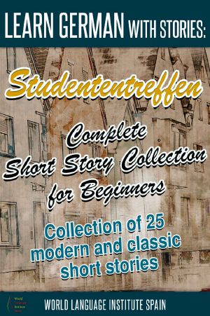 Learn German with Stories · Studententreffen Complete Short Story Collection for Beginners · Collection of 25 Modern and Classic Short Stories