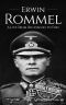 Erwin Rommel · A Life From Beginning to End (World War 2 Biographies Book 3)