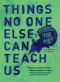 Things No One Else Can Teach Us