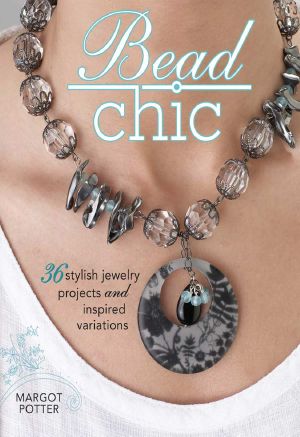 Bead Chic · 36 Stylish Jewelry Projects & Inspired Variations