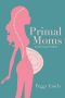 Primal Moms Look Good Naked · A Mother's Guide to Achieving Beauty Through Excellent Health