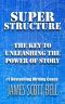 Super Structure · the Key to Unleashing the Power of Story