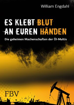 Es klebt Blut an Euren Händen · Die geheimen Machenschaften der Öl-Multis