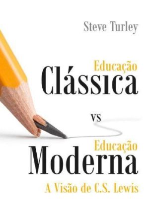 Educação Clássica vs Educação Moderna · A Visão de C. S. Lewis