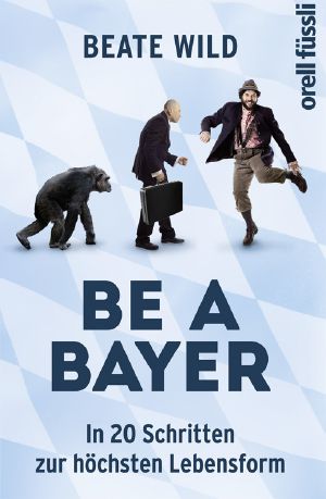 Be a Bayer · In 20 Schritten zur höchsten Lebensform