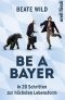 Be a Bayer · In 20 Schritten zur höchsten Lebensform