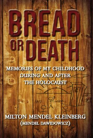 Bread or Death · Memories of My Childhood During and After the Holocaust