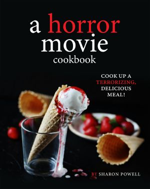 A Horror Movie Cookbook: Cook Up a Terrorizing, Delicious Meal!