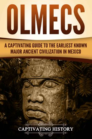 Olmecs · A Captivating Guide to the Earliest Known Major Ancient Civilization in Mexico