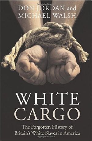 White Cargo · the Forgotten History of Britain's White Slaves in America