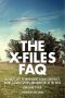 The X-Files FAQ · All That's Left to Know About Global Conspiracy, Aliens, Lazarus Species, and Monsters of the Week (FAQ Series)