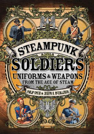 Steampunk Soldiers · Uniforms & Weapons from the Age of Steam