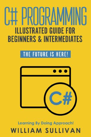 C# Programming Illustrated Guide For Beginners & Intermediates