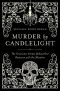 Murder by Candlelight · the Gruesome Crimes Behind Our Romance With the Macabre