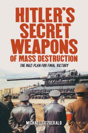 Hitler's Secret Weapons of Mass Destruction: The Nazis' Plan for Final Victory