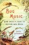 Bug Music · How Insects Gave Us Rhythm and Noise