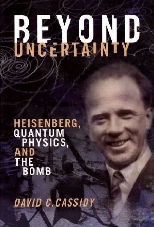 Beyond Uncertainty · Heisenberg, Quantum Physics, and the Bomb