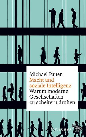 Macht und soziale Intelligenz · Warum moderne Gesellschaften zu scheitern drohen, Warum moderne Gesellschaften zu scheitern drohen