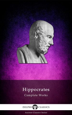 Delphi Complete Works of Hippocrates (Illustrated) (Delphi Ancient Classics Book 42)