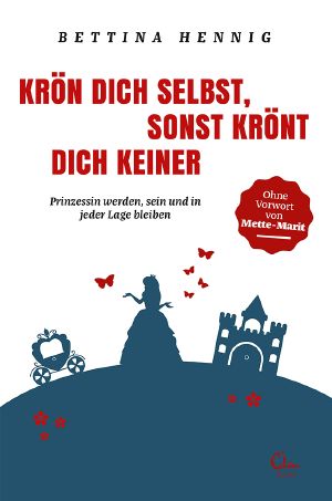 Krön Dich selbst, sonst krönt dich keiner · Prinzessin werden, sein und in jeder Lage bleiben