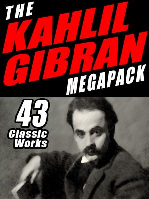 The Khalil Gibran Megapack · 43 Classic Works