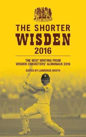 The Shorter Wisden 2016 · the Best Writing From Wisden Cricketers' Almanack 2016