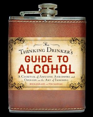 The Thinking Drinker's Guide to Alcohol, The Thinking Drinker’s Guide to Alcohol, A Cocktail of Amusing Anecdotes and Opinion on the Art of Imbibing